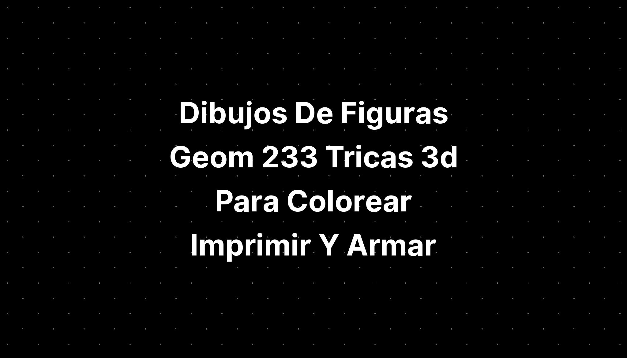 Dibujos De Figuras Geom 233 Tricas 3d Para Colorear Imprimir Y Armar Imagesee 0784